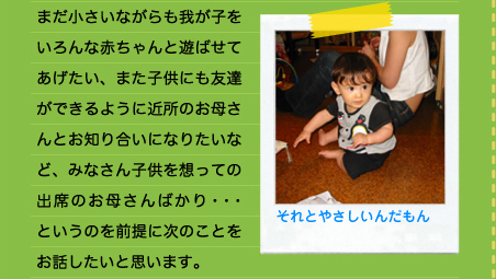 まだ小さいながらも我が子をいろんな赤ちゃんと遊ばせてあげたい、また子供にも友達ができるように近所のお母さんとお知り合いになりたいなど、みなさん子供を想っての出席のお母さんばかり・・・というのを前提に次のことをお話したいと思います。